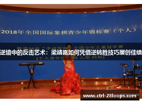 逆境中的反击艺术:梁靖崑如何凭借逆转胜技巧屡创佳绩 逆境中的反击艺术:梁靖崑如何凭借逆转胜技巧屡创佳绩