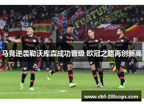 马竞逆袭勒沃库森成功晋级 欧冠之路再创新高